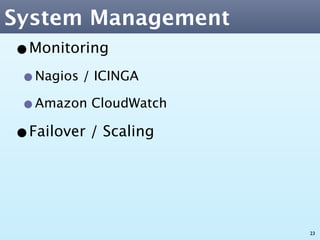 System Management
•Monitoring
 •Nagios / ICINGA
 •Amazon CloudWatch
•Failover / Scaling


                      23
 