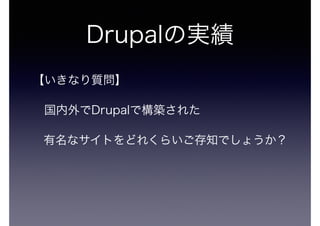 Drupalの実績
【いきなり質問】
 国内外でDrupalで構築された
 有名なサイトをどれくらいご存知でしょうか？
 