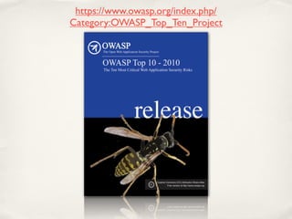 https://www.owasp.org/index.php/
Category:OWASP_Top_Ten_Project
 