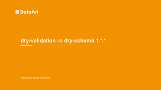Oleksandra Stolyar (Tomilina)
dry-validation vs dry-schema 1.*.*
 