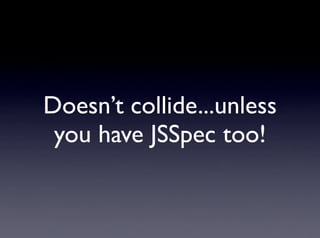 Doesn’t collide...unless
 you have JSSpec too!
 