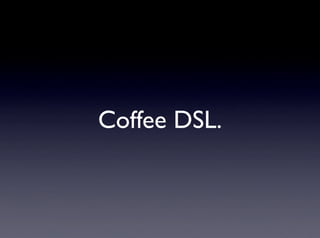 Coffee DSL.
 