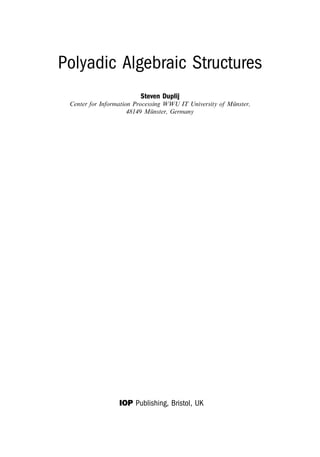 Polyadic Algebraic Structures
Steven Duplij
Center for Information Processing WWU IT University of Münster,
48149 Münster, Germany
IOP Publishing, Bristol, UK
 