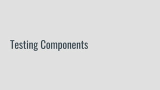 Testing Components
 