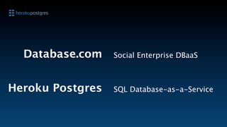 Database.com    Social Enterprise DBaaS



Heroku Postgres   SQL Database-as-a-Service
 