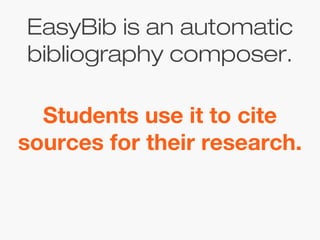 EasyBib is an automatic
bibliography composer.
Students use it to cite
sources for their research.
 