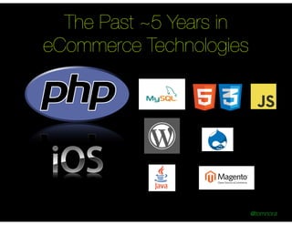 @tomnora
The Past ~5 Years in
eCommerce Technologies
 