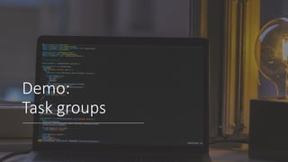 Demo:
Task groups
 