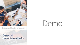 Enterprise Mobility + Security
Detect &
remediate attacks
Demo
 