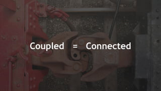 Coupled = Connected
 