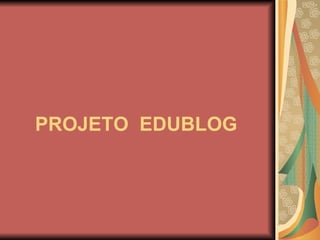 PROJETO  EDUBLOG 