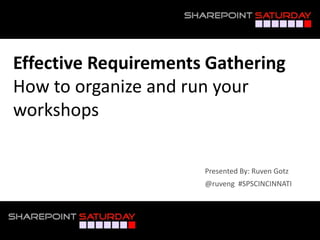 Effective Requirements Gathering
How to organize and run your
workshops

                      Presented By: Ruven Gotz
                      @ruveng #SPSCINCINNATI
 