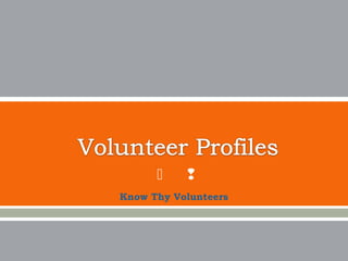 
Know Thy Volunteers
 