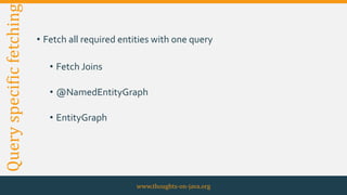 Queryspecificfetching
• Fetch all required entities with one query
• Fetch Joins
• @NamedEntityGraph
• EntityGraph
www.thoughts-on-java.org
 