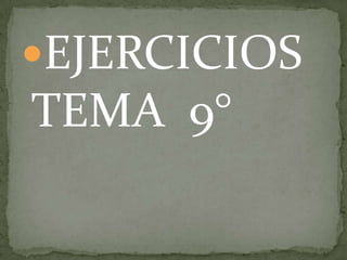 EJERCICIOS
TEMA 9°
 