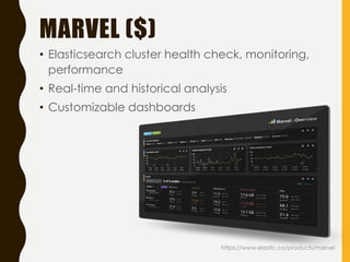 MARVEL ($)
• Elasticsearch cluster health check, monitoring,
performance
• Real-time and historical analysis
• Customizable dashboards
https://www.elastic.co/products/marvel
 