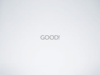 GOOD!
 