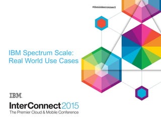 IBM Spectrum Scale:
Real World Use Cases
 