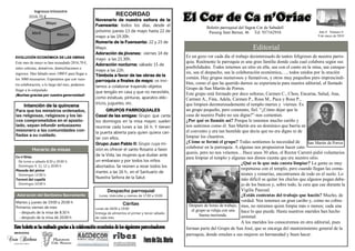 RECORDAD
                                                  Novenario de nuestra señora de la                    El Cor de Ca n’Oriac
                                                  Fuensanta: todos los días, desde el
                                                                                                                  Boletín parroquial del Sagrat Cor de Sabadell
                                                  próximo jueves 13 de mayo hasta 22 de                            Passeig Sant Bernat, 46 Tel. 937162910                        Año 0 Número 9
                                                  mayo a las 19.30h.                                                                                                             9 de mayo de 2010
                                                  Romería de la Fuensanta: 22 y 23 de
                                                  Mayo.                                                                                      Editorial
                                                  Adoración de jóvenes: viernes 14 de
EVOLUCIÓN ECONÓMICA DE LAS OBRAS                                                                       Es un gozo ver cada día el trabajo desinteresado de tantos feligreses de nuestra parro-
                                                  mayo a las 21.30h.
Este mes de mayo se han recaudado 2016,70 €,                                                           quia. Realmente la parroquia es una gran familia donde cada cual colabora según sus
                                                  Adoración nocturna: sábado 15 de
entre colectas, donativos, domiciliaciones e                                                           posibilidades. Todos tenemos un sitio en ella, sea con el canto en la misa, sea cateque-
                                                  mayo a las 22h.                                      sis, sea el despacho, sea la colaboración económica,…, todos unidos por la oración
ingresos. Han faltado unos 1000 € para llegar a   Tómbola a favor de las obras de la
los 3000 necesarios. Esperamos que con vues-                                                           común. Hay grupos numerosos y llamativos, y otros muy pequeños pero imprescindi-
                                                  parroquia a finales de mayo: os invi-
tra colaboración, a lo largo del mes, podamos                                                          bles, como el que ha querido darnos su experiencia para nuestra editorial, el llamado
                                                  tamos a colaborar trayendo objetos                   Grupo de San Martín de Porres.
llegar a lo estipulado .
                                                  que tengáis en casa y que no necesitéis,             Este grupo está formado por doce señoras, Carmen C., Chon, Encarna, Salud, Ana,
¡Muchas gracias por vuestra generosidad!
                                                  como estatuas, pinturas, aparatos eléc-              Carmen A., Fina, Adela, Carmen P., Rosa M., Paca y Rosa P.,
                                                  tricos, juguetes, etc.                               que limpian desinteresadamente el templo martes y viernes. Es
     Intención de la quincena
Para que los ministros ordenados,                       GRUPOS PARROQUIALES                            un grupo pequeño, pero constante, fiel. “¿Cómo dejar que la
las religiosas, religiosos y los lai-             Casal de las amigas: Grupo que canta                 casa de nuestro Padre no sea digna?”-nos comentan.
cos comprometidos en el aposto-                   los domingos en la misa mayor; suelen                ¿Por qué os llamáis así? Porque le tenemos mucho cariño y
lado, sepan infundir entusiasmo                   reunirse cada lunes a las 16 h. Y tienen             nos sentimos como él. San Martín era un dominico que barría en
misionero a las comunidades con-                                                                       el convento y era tan humilde que decía que no era digno ni de
                                                  la puerta abierta para quien quiera can-
fiadas a su cuidado.                                                                                   limpiar los claustros.
                                                  tar con ellos.
                                                  Grupo Juan Pablo II: Grupo cuya mi-                  ¿Cómo se formó el grupo? Todas sentíamos la necesidad de              San Martín de Porres
                                                  sión es ofrecer el santo Rosario a favor             colaborar en la parroquia. A algunas nos propusieron hacer cate-
          Horario de misas
                                                                                                       quesis, pero no nos veíamos... Hace unos 30 años, el Rector Carreró pidió voluntarios
Ca n’Oriac
                                                  de la Vida, las mujeres que dudan ante
                                                                                                       para limpiar el templo y algunas nos dimos cuenta que era nuestro sitio.
  De lunes a sábado 8:30 y 20:00 h                un embarazo y por todos los niños
                                                                                                                                       ¿Qué es lo que más cuesta limpiar? La gente es muy
  Domingos 9, 11, 12 y 20:00 h                    abortados. Se reúnen a rezar todos los
Planada del pintor                                                                                                                     respetuosa con el templo, pero cuando llegan las comu-
                                                  martes a las 16 h., en el Santuario de
  Domingos 13:00 h.                                                                                                                    niones y romerías, encontramos de todo en el suelo. Lo
Torrent del capellà
                                                  Nuestra Señora de la Salut.                                                          más difícil es quitar los chicles que algunos pegan deba-
  Domingos 10:00 h                                                                                                                     jo de los bancos y, sobre todo, la cera que cae durante la
                                                         Despacho parroquial                                                           Vigilia Pascual.
 Adoración del Santísimo Sacramento                 Lunes, miércoles y viernes de 17:00 a 19:00                                        ¿Estáis contentas del trabajo que hacéis? Mucho, de
Martes y jueves de 19:00 a 20:00 h                                                                                                     verdad. Nos tenemos un gran cariño y, como no cobra-
                                                                    Cáritas                              Después de horas de trabajo, mos, no miramos quien limpia más o menos; cada una
Primeros viernes de mes:                          Lunes de 18:00 a 19:00
                                                                                                           el grupo se relaja con una hace lo que puede. Hasta nuestros maridos han hecho
  - después de la misa de 8:30 h                  Entrega de alimentos el primer y tercer sábado
                                                                                                                buena merienda.        amistad.
  - después de la misa de 20:00 h                 de cada mes.
                                                                                                                                       A los maridos los conoceremos en otra editorial, pues
                                                                                                       forman parte del Grupo de San José, que se encarga del mantenimiento general de la
                                                                                                       parroquia, donde emulan a sus mujeres en hermandad y buen hacer.
                                                                                  Forn de Sta. Maria
 