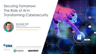 @ema_research
| @ema_research
Securing Tomorrow:
The Role of AI in
Transforming Cybersecurity
Sponsored by:
Ken Buckler, CASP
Research Director
Enterprise Management Associates (EMA)
KBuckler@enterprisemanagement.com
Information Security, Risk, and Compliance Management
 
