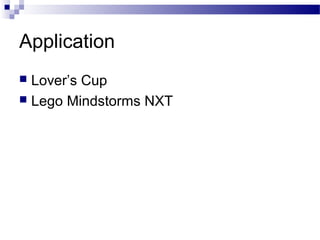 Application
Lover’s Cup
 Lego Mindstorms NXT


 