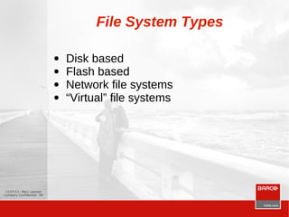 12/07/13 - Marc Leeman
Company Confidential - 95
File System Types
● Disk based
● Flash based
● Network file systems
● “Virtual” file systems
 