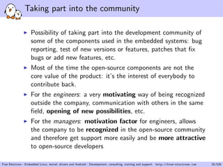 Introduction to Embedded Linux 
Introduction to 
Embedded Linux 
Free Electrons 
©Copyright 2004-2014, Free Electrons. 
Creative Commons BY-SA 3.0 license. 
Corrections, suggestions, contributions and translations are welcome! 
Embedded Linux 
Developers 
Free Electrons 
Free Electrons - Embedded Linux, kernel, drivers and Android - Development, consulting, training and support. http://free-electrons.com 15/526 
 