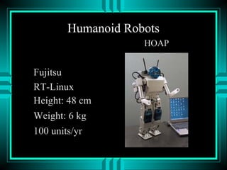 Humanoid Robots
Fujitsu
RT-Linux
Height: 48 cm
Weight: 6 kg
100 units/yr
HOAP
 