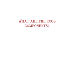 WHAT ARE THE ECOS COMPONENTS? 