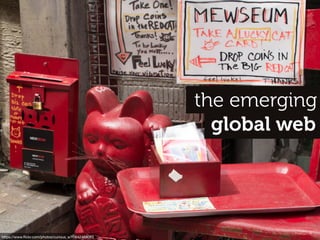 global web
the emerging
https://www.ﬂickr.com/photos/curious_e/10642468063
 