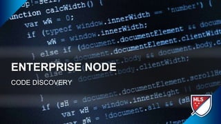 ENTERPRISE NODE
CODE DISCOVERY
 