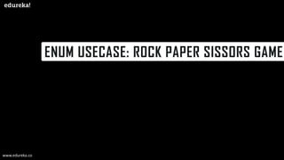 ENUM USECASE: ROCK PAPER SISSORS GAME
www.edureka.co
 