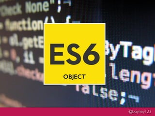 @boyney123
ES6 : LET
OBJECT
 