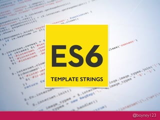 @boyney123
ES6 : LET
TEMPLATE STRINGS
 