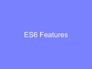 ES6 Features
 