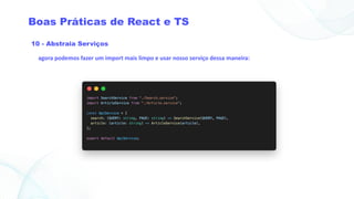 10 - Abstraia Serviços
agora podemos fazer um import mais limpo e usar nosso serviço dessa maneira:
Boas Práticas de React e TS
 