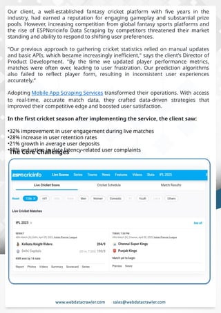Understanding Web Scraping Foodhub Reviews
Web scraping involves extracting large amounts of data from websites in an
automated manner. Foodhub Reviews Scraper is designed to help businesses collect
customer reviews from Foodhub, a popular food delivery platform.
By scraping reviews, ratings, and feedback from customers, businesses can gain
insights into various aspects of their service, including food quality, delivery times,
and customer satisfaction.
Instead of relying on manual data collection, Foodhub Reviews Data Collection
through scraping allows for real-time access to a large volume of structured data,
which is essential for making informed decisions.
Introduction
In today's dynamic quick-commerce landscape, staying competitive requires
instant visibility into market pricing trends and consumer preferences. This case
study examines how a leading grocery delivery chain with 30+ online stores
across major Indian metropolitan areas leveraged Real-Time Grocery Price
Monitoring solutions from us to transform their business intelligence capabilities
and market positioning strategies.
The client struggled with maintaining competitive pricing across thousands of
SKUs and identifying regional pricing patterns. They also suffered revenue
leakage due to suboptimal pricing strategies. They needed a comprehensive
solution to provide detailed insights into quick-commerce market dynamics and
enable precise price optimization across their diverse grocery catalog.
The client revolutionized their approach to pricing strategy and inventory
management by implementing advanced Grocery Price Data Scraping
technologies. This resulted in remarkable improvements in market
responsiveness, profit margins, and substantial revenue growth.
Client Success Story
Introduction
This case study highlights how our Coupang Product Price Scraping Service
revolutionized a client's market analysis and pricing optimization strategy. By
deploying advanced techniques, we empowered the client with unmatched insights
into the competitive dynamics of South Korea's leading e-commerce platform.
Our customized solution delivered robust market intelligence, enabling clients to
drive data-backed pricing decisions, swiftly adapt to market changes, and
significantly enhance their profit margins. Leveraging our specialized Coupang
Product Data Scraping Solutions scraping tools, the client gained the strategic edge
necessary to excel within Coupang's fast-evolving marketplace.
The Client
Our client, a well-established fantasy cricket platform with five years in the
industry, had earned a reputation for engaging gameplay and substantial prize
pools. However, increasing competition from global fantasy sports platforms and
the rise of ESPNcricinfo Data Scraping by competitors threatened their market
standing and ability to respond to shifting user preferences.
"Our previous approach to gathering cricket statistics relied on manual updates
and basic APIs, which became increasingly inefficient," says the client’s Director of
Product Development. "By the time we updated player performance metrics,
matches were often over, leading to user frustration. Our prediction algorithms
also failed to reflect player form, resulting in inconsistent user experiences
accurately.“
Adopting Mobile App Scraping Services transformed their operations. With access
to real-time, accurate match data, they crafted data-driven strategies that
improved their competitive edge and boosted user satisfaction.
In the first cricket season after implementing the service, the client saw:
•32% improvement in user engagement during live matches
•28% increase in user retention rates
•21% growth in average user deposits
•18% reduction in data latency-related user complaints
The Core Challenges
 