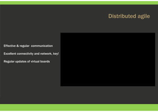Distributed agile
Effective & regular communication
Excellent connectivity and network, key!
Regular updates of virtual boards
 