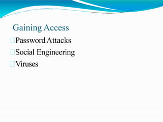 Gaining Access
PasswordAttacks
Social Engineering
Viruses
 