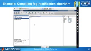 Copyright © 2017 MathWorks, Inc 25
Example: Compiling fog-rectification algorithm
 
