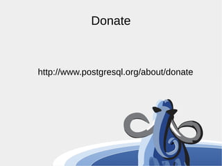 Donate 
http://www.postgresql.org/about/donate 
 