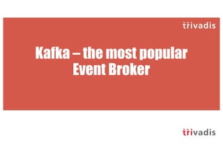 Kafka – the most popular
Event Broker
 
