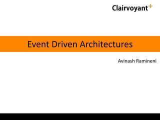Event Driven Architectures
Avinash Ramineni
 