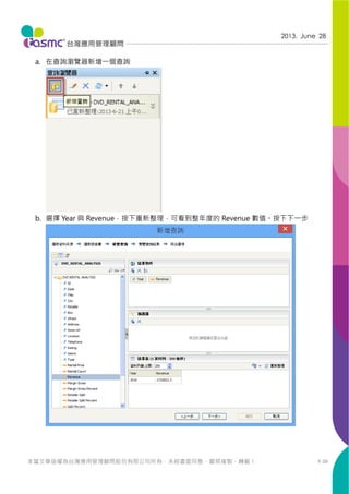 P. 09
2013. June 28
本篇文章版權為台灣應用管理顧問股份有限公司所有，未經書面同意，嚴禁複製、轉載！
a. 在查詢瀏覽器新增一個查詢
b. 選擇 Year 與 Revenue，按下重新整理，可看到整年度的 Revenue 數值。按下下一步
 