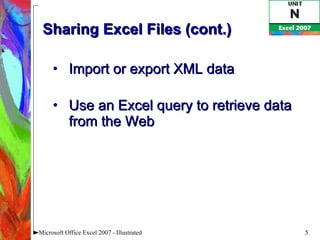 Sharing Excel Files (cont.) Import or export XML data Use an Excel query to retrieve data from the Web Microsoft Office Excel 2007 - Illustrated 