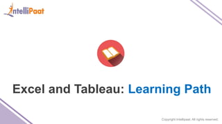 Copyright Intellipaat. All rights reserved.
Excel and Tableau: Learning Path
 