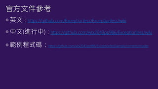 ◎英文 : https://github.com/Exceptionless/Exceptionless/wiki
◎中文(進行中) : https://github.com/wtx2043pp986/Exceptionless/wiki
◎範例程式碼：https://github.com/wtx2043pp986/ExceptionlessSample/commits/master
官方文件參考
 
