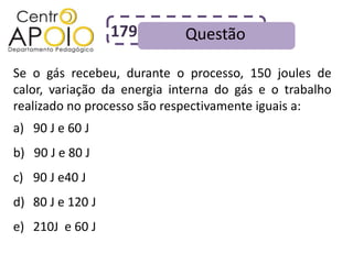 179        Questão

Se o gás recebeu, durante o processo, 150 joules de
calor, variação da energia interna do gás e o trabalho
realizado no processo são respectivamente iguais a:
a) 90 J e 60 J
b) 90 J e 80 J
c) 90 J e40 J
d) 80 J e 120 J
e) 210J e 60 J
 