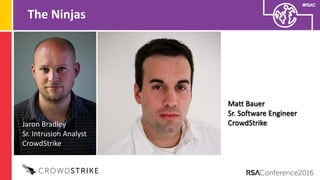 #RSAC
The Ninjas
Matt Bauer
Sr. Software Engineer
CrowdStrikeJaron Bradley
Sr. Intrusion Analyst
CrowdStrike
 