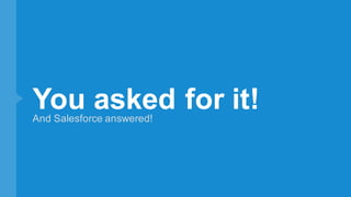 You asked for it!And Salesforce answered!
 